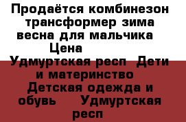 Продаётся комбинезон-трансформер зима/весна для мальчика › Цена ­ 1 000 - Удмуртская респ. Дети и материнство » Детская одежда и обувь   . Удмуртская респ.